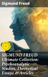 Icon image SIGMUND FREUD Ultimate Collection: Psychoanalytic Studies, Theoretical Essays & Articles: Enriched edition. Foundational Insights in Psychoanalytic Theory