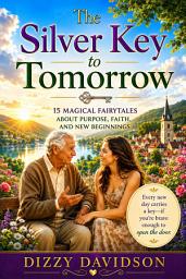 Icon image The Silver Key to Tomorrow: 15 Magical Fairytales About Purpose, Faith, and New Beginnings