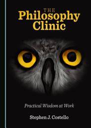 Icon image The Philosophy Clinic: Practical Wisdom at Work