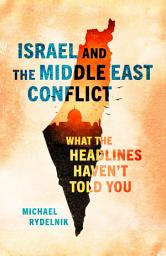 Icon image Israel and the Middle East Conflict: What the Headlines Haven't Told You