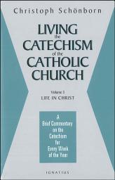 Icon image Living the Catechism of the Catholic Church: A Brief Commentary on the Catechism for Every Week of the Year: Life in Christ