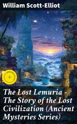 Icon image The Lost Lemuria - The Story of the Lost Civilization (Ancient Mysteries Series): Enriched edition. Unveiling the Mysteries of Lemuria - A Tale of Lost Lands and Ancient Legends