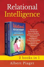 Icon image Relational Intelligence (2 books in 1): Relational Psychotherapy - How to Heal Trauma + From Relationship Trauma to Resilience and Balance