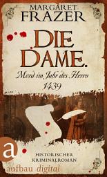 Icon image Die Dame. Mord im Jahr des Herrn 1439: Historischer Kriminalroman, Ausgabe 2