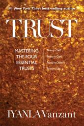 Icon image Trust: Mastering the Four Essential Trusts: Trust in Self, Trust in God, Trust in Others, Trust in Life