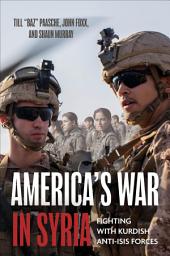 Icon image America's War in Syria: Fighting with Kurdish Anti-ISIS Forces