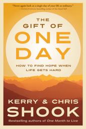 Icon image The Gift of One Day: How to Find Hope When Life Gets Hard