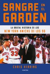 Icon image Sangre en el Garden: La brutal historia de los New York Knicks de los 90