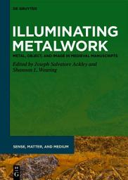 Icon image Illuminating Metalwork: Metal, Object, and Image in Medieval Manuscripts