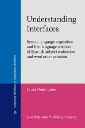 Icon image Understanding Interfaces: Second language acquisition and first language attrition of Spanish subject realization and word order variation