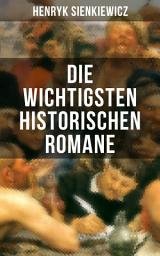 Icon image Die wichtigsten historischen Romane von Henryk Sienkiewicz: Die Kreuzritter, Quo Vadis?, Auf dem Felde der Ehre, Mit Feuer und Schwert, Mit Feuer und Schwert, Pan Wolodyowski, der kleine Ritter & Sintflut