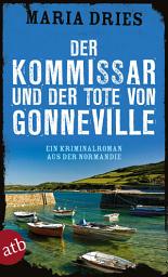 Icon image Der Kommissar und der Tote von Gonneville: Ein Kriminalroman aus der Normandie