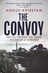 Icon image The Convoy: HG-76: Taking the Fight to Hitler's U-boats
