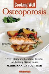Icon image Cooking Well: Osteoporosis: Over 75 Easy and Delicious Recipes for Building Strong Bones