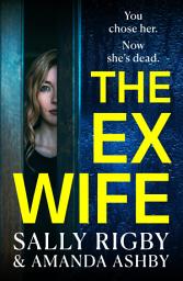 Icon image The Ex-Wife: A completely addictive, page-turning psychological thriller from Sally Rigby and Amanda Ashby