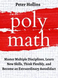 Icon image Polymath: Master Multiple Disciplines, Learn New Skills, Think Flexibly, and Become Extraordinary Autodidact