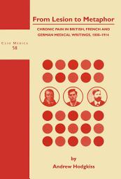 Icon image From Lesion to Metaphor: Chronic Pain in British, French and German Medical Writings, 1800-1914