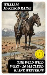 Icon image The Wild Wild West - 20 MacLeod Raine Westerns: Enriched edition. A Texas Ranger, Brand Blotters, The Sheriff's Son, Wyoming, Mavericks, Yukon Trail, Tangled Trails, Gunsight Pass, Man Size...