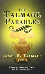 Icon image THE TALMAGE PARABLES: UNABRIDGED - FOR LATTER-DAY SAINTS