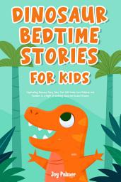 Icon image Dinosaur Bedtime Stories For Kids: Captivating Dinosaur Fairy Tales That Will Guide Your Children and Toddlers to a Night of Soothing Sleep: and Sweet Dreams.