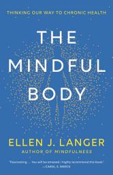 Icon image The Mindful Body: Thinking Our Way to Chronic Health