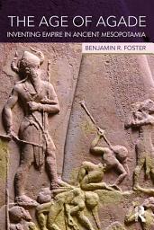 Icon image The Age of Agade: Inventing Empire in Ancient Mesopotamia
