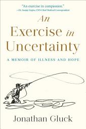 Icon image An Exercise in Uncertainty: A Memoir of Illness and Hope