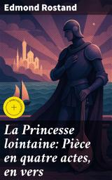 Icon image La Princesse lointaine: Pièce en quatre actes, en vers: Édition enrichie. Passion et romantisme dans une pièce classique du théâtre français