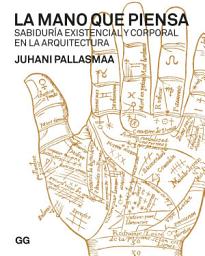 Icon image La mano que piensa: Sabiduría existencial y corporal en la arquitectura