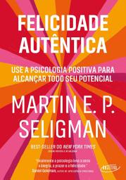 Icon image Felicidade autêntica (Nova edição): Use a psicologia positiva para alcançar todo seu potencial