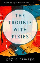 Icon image The Trouble With Pixies (Edinburgh Elementals 1) (FREE)