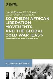 Icon image Southern African Liberation Movements and the Global Cold War ‘East’: Transnational Activism 1960–1990