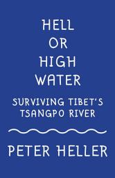 Icon image Hell or High Water: Surviving Tibet's Tsango River