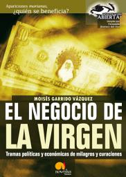 Icon image El negocio de la virgen: Tramas politicas y económicas de milagros y curaciones.