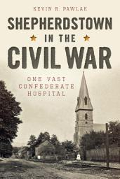 Icon image Shepherdstown in the Civil War: One Vast Confederate Hospital