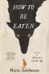 Icon image How to Be Eaten: A Novel