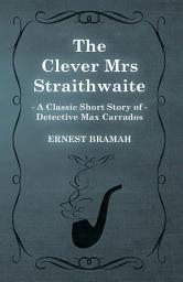Icon image The Clever Mrs Straithwaite (A Classic Short Story of Detective Max Carrados)