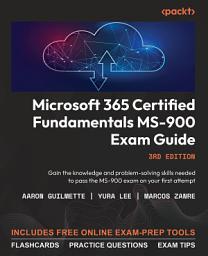 Icon image Microsoft 365 Certified Fundamentals MS-900 Exam Guide: Gain the knowledge and problem-solving skills needed to pass the MS-900 exam on your first attempt, Edition 3
