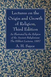 Icon image Lectures on the Origin and Growth of Religion, Third Edition: As Illustrated by the Religion of the Ancient Babylonians - The Hibbert Lectures , 1887