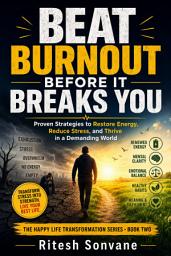 Icon image Beat Burnout Before It Breaks You: Proven Strategies to Restore Energy, Reduce Stress, and Thrive in a Demanding World