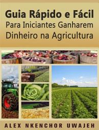 Icon image Guia Rápido E Fácil Para Iniciantes Ganharem Dinheiro Na Agricultura