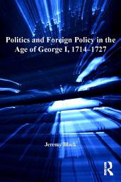 Icon image Politics and Foreign Policy in the Age of George I, 1714-1727