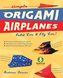 Icon image Simple Origami Airplanes: Fold 'Em & Fly 'Em!: Origami Book with 16 Projects and Downloadable Instructional Video: Great for Kids and Adults