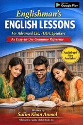 Icon image Englishman's English Lessons For Advanced ESL, TOEFL Speakers: An Easy-to-use Grammar Reference