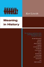 Icon image Meaning in History: The Theological Implications of the Philosophy of History, Traced through the Works of Burckhardt, Marx, Hegel, Proudhon, Comte, Condorcet, Turgot, Voltaire, Vico, Bossuet, Joachim, Augustine, Orosius, and The Bible