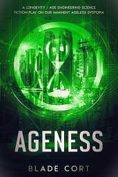 Icon image Ageness: A Longevity / Age Engineering Science Fiction Play on Our Imminent Ageless Dystopia