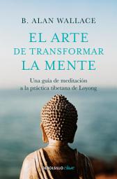 Icon image El arte de transformar la mente: Una guía de meditación a la práctica tibetana de Loyong