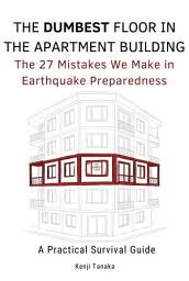 Icon image THE DUMBEST FLOOR IN THE APARTMENT BUILDING: The 27 Mistakes We Make in Earthquake Preparedness