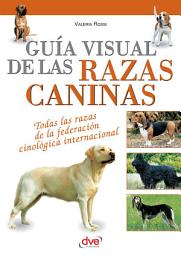 Icon image Guía visual de las razas caninas: Más de 300 razas explicadas con estándares, fotografías y criterios de elección