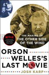 Icon image Orson Welles's Last Movie: The Making of The Other Side of the Wind